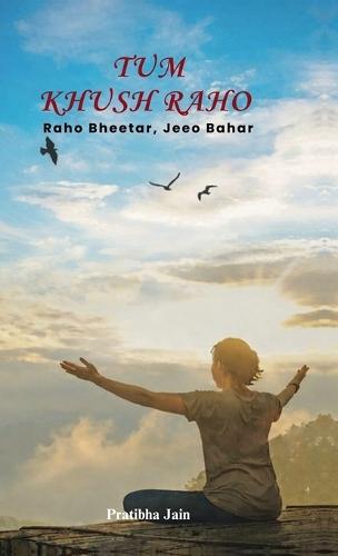 Tum Khush Raho.: Raho Bheetar, Jeeo Bahar