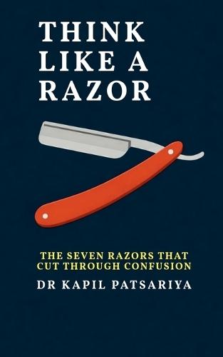 Think Like a Razor: The Seven Razors That Cut Through Confusion