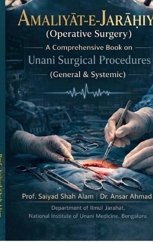 AMALIYAT-E-JARĀḤIYA (Operative Surgery): A Comprehensive Book on Unani Surgical Procedures (General & Systemic)