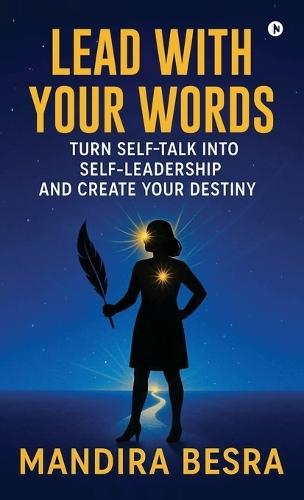 Lead With Your Words: Turn Self-Talk Into Self-Leadership and Create Your Destiny