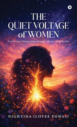 The Quiet Voltage of Women: A Collection of Poems About Thought, Silence, and Reflection