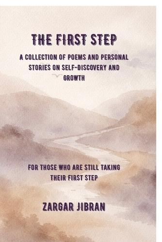 The First Step: A Collection of Poems and Personal Stories on Self-Discovery and Growth