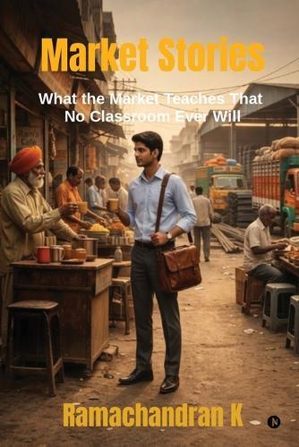 Market Stories: What the Market Teaches That No Classroom Ever Will