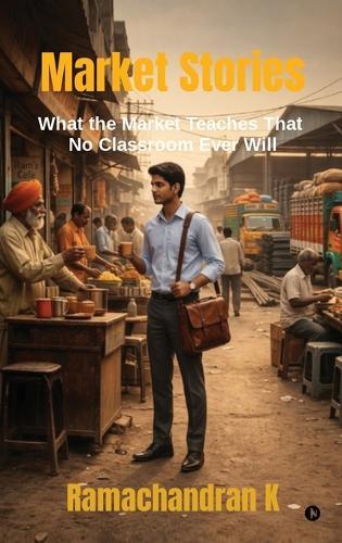 Market Stories: What the Market Teaches That No Classroom Ever Will