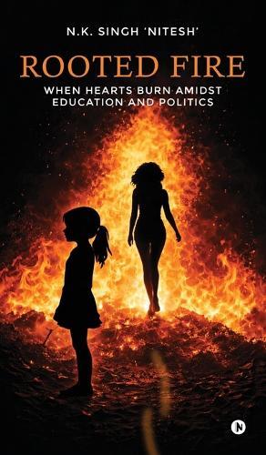 Rooted Fire: When Hearts Burn Amidst Education and Politics