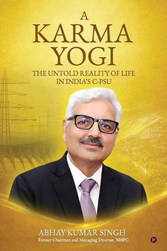 A Karma Yogi: The Untold Reality Of Life in India's C-PSU
