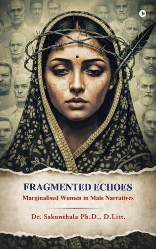 Fragmented Echoes: Marginalised Women in Male Narratives