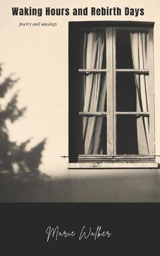 Waking Hours and Rebirth Days: poetry and musings