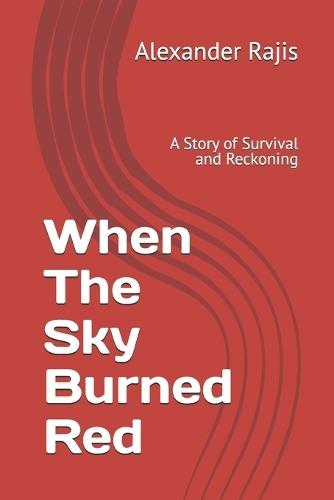 When The Sky Burned Red: A Story of Survival and Reckoning
