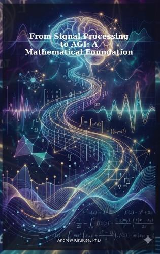 From Signal Processing to AGI: A Mathematical Foundation