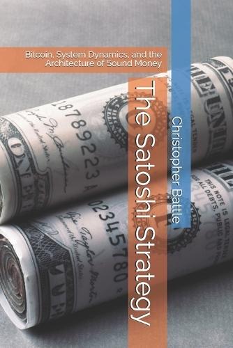 The Satoshi Strategy: Bitcoin, System Dynamics, and the Architecture of Sound Money