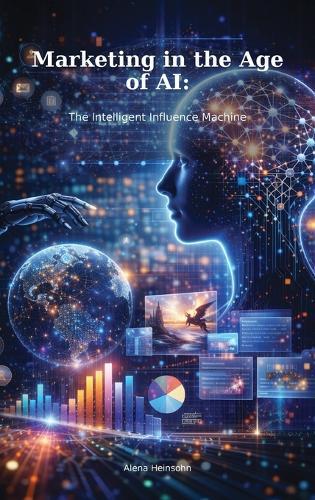 Marketing in the Age of AI: The Intelligent Influence Machine
