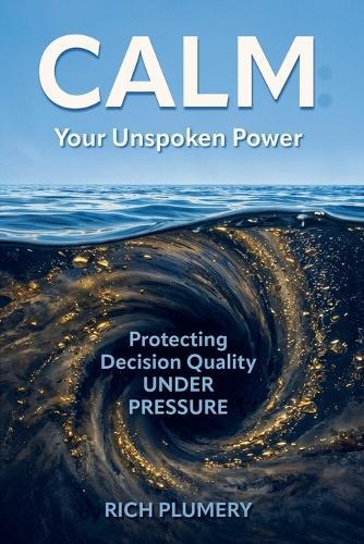 Calm: Your Unspoken Power, Protecting Decision Quality Under Pressure