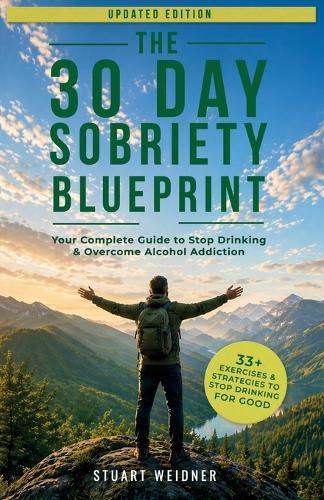 The 30 Day Sobriety Blueprint, Your Complete Guide To Stop Drinking & Overcome Alcohol Addiction