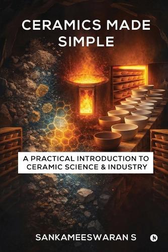 Ceramics Made Simple: A Practical Introduction to Ceramic Science & Industry