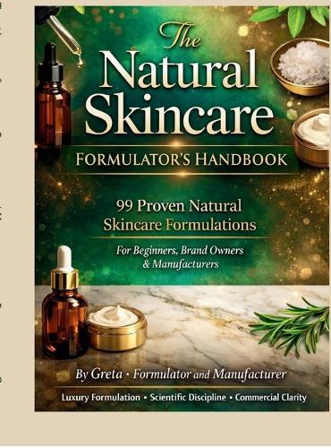 The Natural Skincare Formulators' Handbook: 99 Proven Natural Skincare Formulations