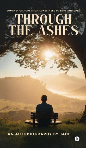 Through the Ashes: Journey of Hope From Loneliness To Love and Loss