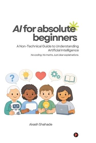AI for Absolute Beginners: A Non-Technical Guide to Understanding Artificial Intelligence