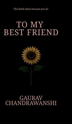 To My Bestfriend: This book exists because you do.