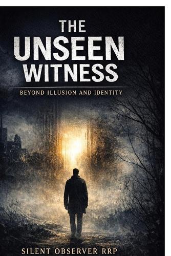 The Unseen Witness: Beyond Illusion and Identity