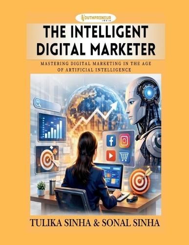 The Intelligent Digital Marketer: Mastering Digital Marketing in the Age of Artificial Intelligence