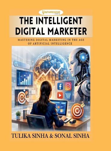 The Intelligent Digital Marketer: Mastering Digital Marketing in the Age of Artificial Intelligence
