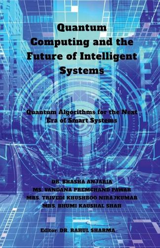 Quantum Computing and the Future of Intelligent Systems: Quantum Algorithms for the Next Era of Smart Systems