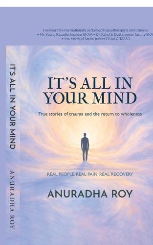 It's All in Your Mind: True stories of trauma and the return to wholeness