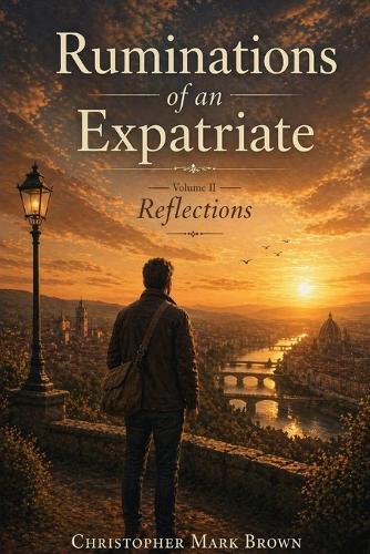 Ruminations of an Expatriate: Volume II: Reflections on Identity, Freedom, and the Quiet Drift of Life Abroad