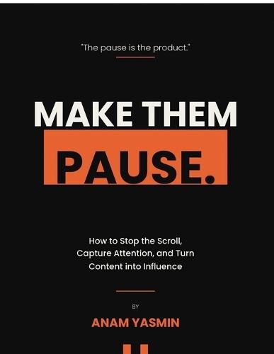 Make Them Pause: How to Stop the Scroll, Capture Attention, and Turn Content into Influence