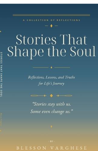 Stories That Shape the Soul: Reflections, Lessons, and Truths for Life's Journey