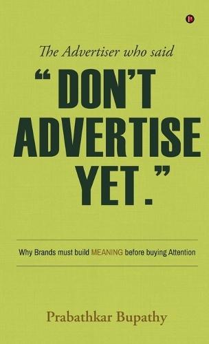 The Advertiser who said ""Don't Advertise Yet."": Why Brands must build MEANING before buying Attention