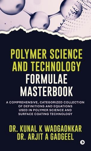 Polymer Science and Technology - Formulae Masterbook: A Comprehensive, Categorized Collection of Definitions and Equations used in Polymer Science and Surface Coating Technology