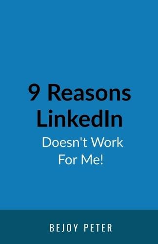 9 Reasons LinkedIn Doesn't Work For Me!: A Sarcastic Guide for B2B Business Owners Who Want Results Without Blaming the Algorithm