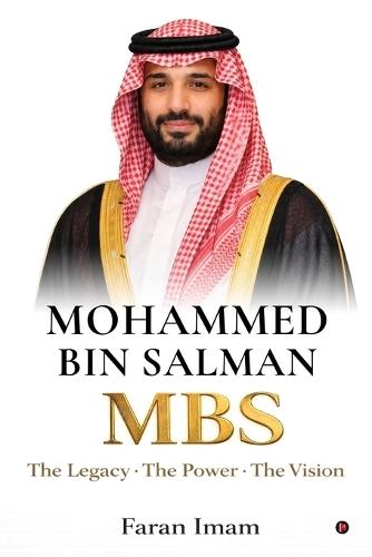 Mohammed bin Salman: The Legacy-The Power-The Vision