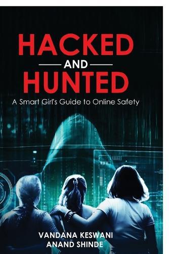Hacked and Hunted: A Smart Girl's Guide to Online Safety