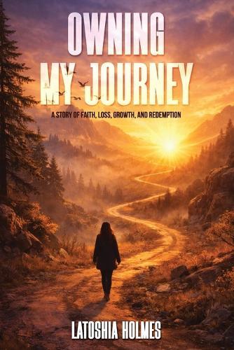 Owning My Journey: A Story of Faith, Loss, Growth, and Redemption