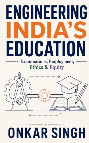 Engineering India's Education: Examinations, Employment, Ethics & Equity