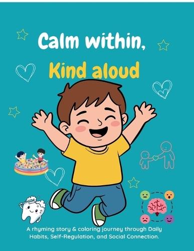 Calm within, Kind aloud: A rhyming story & coloring journey through Daily habits, Self-regulation, and Social connection.