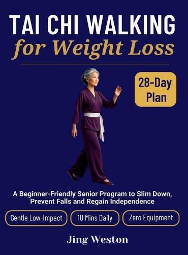 Tai Chi Walking for Weight Loss: A Beginner-Friendly Senior Program to Slim Down, Prevent Falls and Regain Independence - Gentle 28-Day Low-Impact Plan, 10 Mins Daily, Zero Equipment