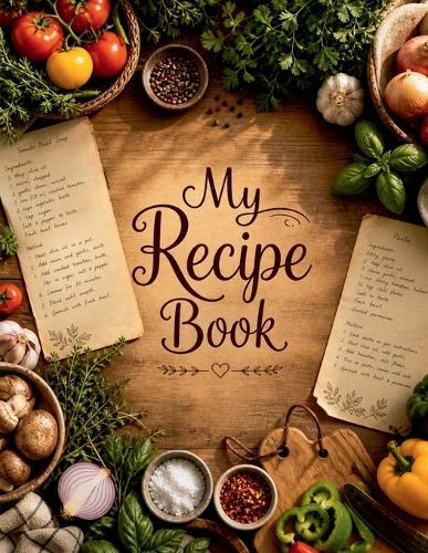 My Recipe Book: A Blank Recipe Book for Everyday Cooking & Special Moments