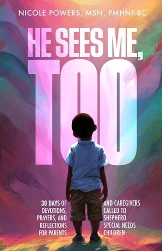 He Sees Me, Too: 30 Days of Devotions, Prayers, and Reflections for Parents and Caregivers Called to Shepherd Special Needs Children