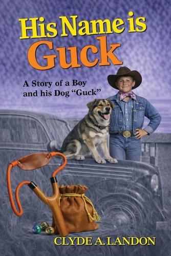 His Name is Guck: A Story of a Boy and his Dog ""Guck""