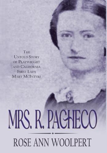 Mrs. R. Pacheco: The Untold Story of Playwright and California First Lady Mary McIntyre