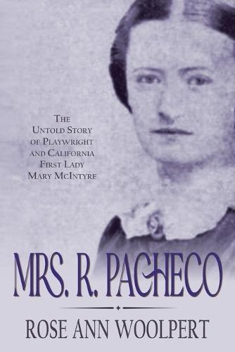 Mrs. R. Pacheco: The Untold Story of Playwright and California First Lady Mary McIntyre