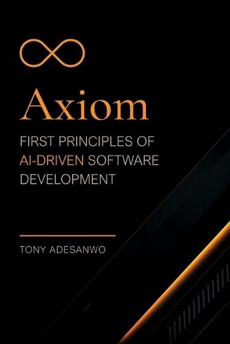 Axiom: First Principles of AI-Driven Software Development