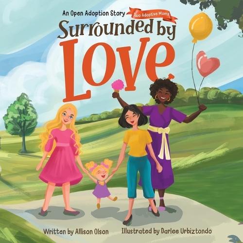 Surrounded by Love: An Open Adoption Story - Two Adoptive Moms