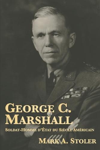 George C. Marshall: Soldat-Homme d'Etat du Siecle Americain