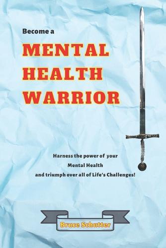 "Become a ""Mental Health Warrior""": Unlock the power to triumph over life's challenges!
