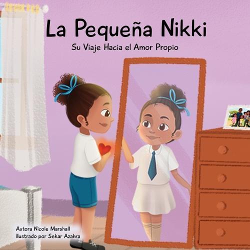 La Pequeña Nikki Su Viaje Hacia el Amor Propio: Un libro para niños sobre el amor propio, la autoestima y el crecimiento